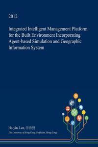 Integrated Intelligent Management Platform for the Built Environment Incorporating Agent-Based Simulation and Geographic Information System