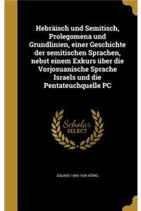 Hebräisch und Semitisch, Prolegomena und Grundlinien, einer Geschichte der semitischen Sprachen, nebst einem Exkurs über die Vorjosuanische Sprache Israels und die Pentateuchquelle PC