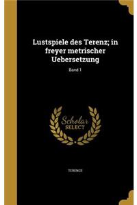 Lustspiele Des Terenz; In Freyer Metrischer Uebersetzung; Band 1