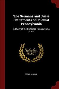 The Germans and Swiss Settlements of Colonial Pennsylvania: A Study of the So-Called Pennsylvania Dutch