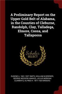 Preliminary Report on the Upper Gold Belt of Alabama, in the Counties of Cleburne, Randolph, Clay, Talladega, Elmore, Coosa, and Tallapoosa