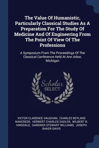Value Of Humanistic, Particularly Classical Studies As A Preparation For The Study Of Medicine And Of Engineering From The Point Of View Of The Professions