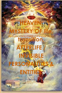 HEAVEN, and MYSTERY OF death, AFTERLIFE / INVISIBLE PERSONALITIES & ENTITIES.