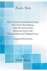 Die Vegetationsformationen Deutsch-Ostafrikas, Ihre Klimatischen Bedingungen Und Geographische Verbreitung: Inaugural-Dissertation (Classic Reprint)