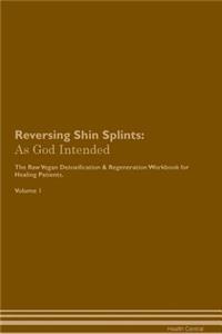Reversing Shin Splints: As God Intended the Raw Vegan Plant-Based Detoxification & Regeneration Workbook for Healing Patients. Volume 1