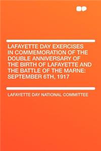 Lafayette Day Exercises in Commemoration of the Double Anniversary of the Birth of Lafayette and the Battle of the Marne: September 6th, 1917