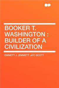 Booker T. Washington: Builder of a Civilization