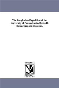 Babylonian Expedition of the University of Pennsylvania. Series D. Researches and Treatises.