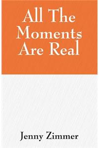 All The Moments Are Real