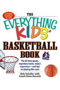 The Everything Kids' Basketball Book: The All-Time Greats, Legendary Teams, Today's Superstars--And Tips on Playing Like a Pro