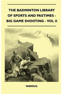 The Badminton Library Of Sports And Pastimes - Big Game Shooting - Vol II