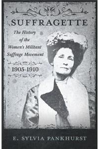 Suffragette - The History of The Women's Militant Suffrage Movement - 1905-1910