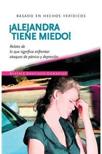 !Alejandra tiene miedo!: Relato de lo que significa enfrentar ataques de pánico y depresión