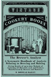 The Brewer's Analyst - A Systematic Handbook of Analysis Relating to Brewing and Malting - Giving Details of up-to-date Methods of Analysing all Materials used, and Products Manufactured by Brewers and Maltsters