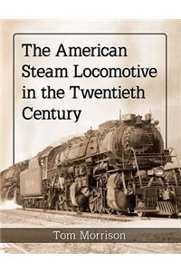 The American Steam Locomotive in the Twentieth Century