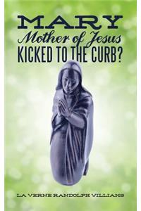 Mary, Mother of Jesus, Kicked to the Curb?