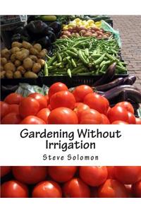 Gardening Without Irrigation: Or Without Much, Anyway