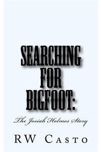 Searching for Bigfoot: The Josiah Holmes Story