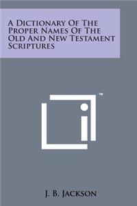 Dictionary of the Proper Names of the Old and New Testament Scriptures