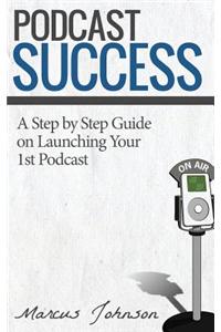 Podcast Success a Step by Step Guide on Launching Your 1st Podcast