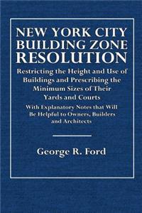 New York City Building Zone Resolution: Restricting the Height and Use of Buildings and Prescribing the Minimum Sizes of Their Yards and Courts