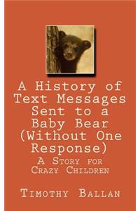 History of Text Messages Sent to a Baby Bear (Without One Response)