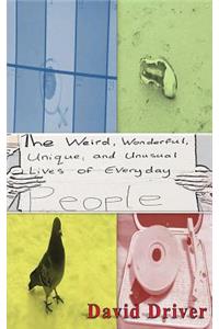 The Weird Wonderful Unique and Unusual Lives of Everyday People