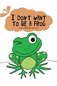 I Dont Want to Be a Frog