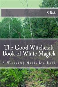 Good Witchcraft Book of White Magick