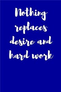 Nothing Replaces Desire and Hard Work