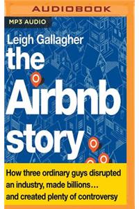 Airbnb Story: How Three Ordinary Guys Disrupted an Industry, Made Billions...and Created Plenty of Controversy