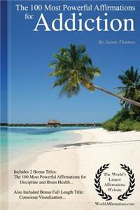 Affirmation the 100 Most Powerful Affirmations for Addiction - Including 2 Positive & Affirmative Action Bonus Books on Discipline & Brain Health, Also Included Conscious Visualization