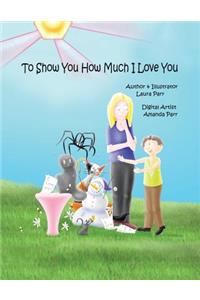 To Show You How Much I Love You
