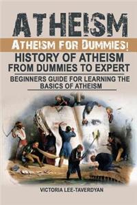 Atheism: Atheism for Dummies! History of Atheism. from Dummies to Expert. Beginners Guide for Learning the Basics of Atheism