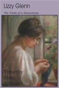 Lizzy Glenn, or the Trials of a Seamstress