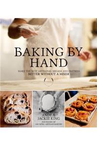 Baking by Hand: Make the Best Artisanal Breads and Pastries Better Without a Mixer