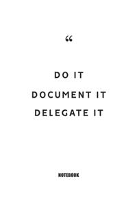 Do it, document it, delegate it