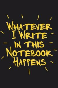 Whatever I Write in this Notebook Happens