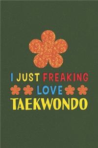 I Just Freaking Love Taekwondo