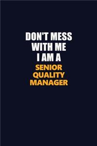 Don't Mess With Me I Am A Senior Quality Manager