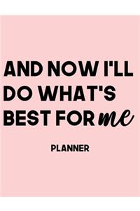 And Now I'll Do What's Best For Me Planner