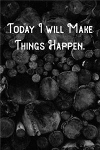 Today I will Make Things Happen.