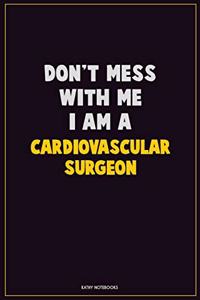 Don't Mess With Me, I Am A Cardiovascular surgeon