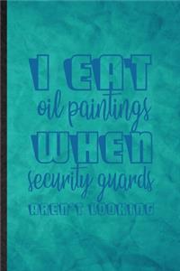 I Eat Oil Paintings When Security Guards Aren't Looking