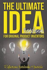 Ultimate Idea Notebook for Original Product Inventors