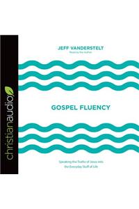 Gospel Fluency: Speaking the Truths of Jesus Into the Everyday Stuff of Life