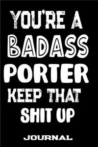 You're A Badass Porter Keep That Shit Up