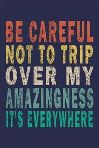 Be Careful Not To Trip Over My Amazingness It's Everywhere