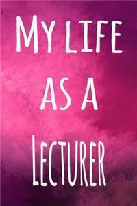 My Life as a Lecturer: The perfect gift for the lecturer in your life - 119 page lined journal!