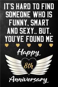 It's Hard To Find Someone Who Is Funny Smart And Sexy But You've Found Me Happy 8th Anniversary